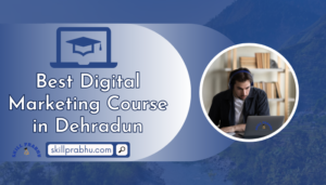 Best Digital Marketing Course in Dehradun