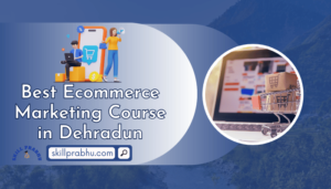 Read more about the article Best Ecommerce Marketing Course in Dehradun [2025]