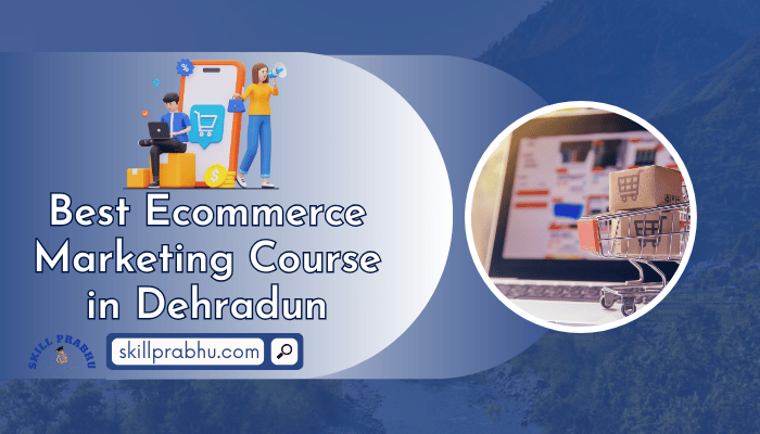 Read more about the article Best Ecommerce Marketing Course in Dehradun [2025]