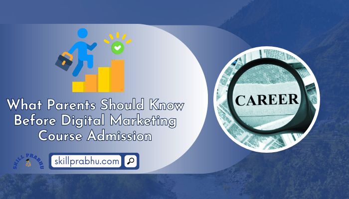 You are currently viewing What Parents Should Know Before Digital Marketing Course Admission